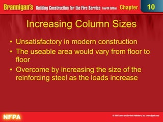 Increasing Column Sizes Unsatisfactory in modern construction The useable area would vary from floor to floor Overcome by increasing the size of the reinforcing steel as the loads increase  10 
