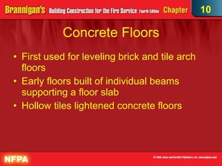 Concrete Floors First used for leveling brick and tile arch floors Early floors built of individual beams supporting a floor slab Hollow tiles lightened concrete floors 10 