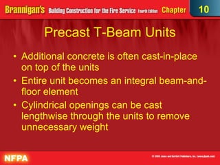 Precast T-Beam Units Additional concrete is often cast-in-place on top of the units Entire unit becomes an integral beam-and-floor element Cylindrical openings can be cast lengthwise through the units to remove unnecessary weight 10 