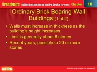 Ordinary Brick Bearing-Wall Buildings  (1 of 2)‏ Walls must increase in thickness as the building’s height increases.  Limit is generally about 6 stories Recent years, possible to 20 or more stories  10 