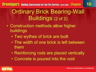 Ordinary Brick Bearing-Wall Buildings  (2 of 2)‏ Construction methods allow higher buildings Two wythes of brick are built The width of one brick is left between them Reinforcing rods are placed vertically Concrete is poured into the void 10 