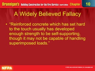 A Widely Believed Fallacy “Reinforced concrete which has set hard to the touch usually has developed enough strength to be self-supporting, though it may not be capable of handling superimposed loads.”  10 