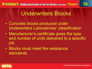 Underwriters Blocks Concrete blocks produced under Underwriters Laboratories’ classification  Manufacturer’s certificate gives the type and number of units delivered to a specific job Blocks must meet fire resistance standards 10 