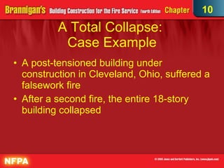 A Total Collapse:  Case Example A post-tensioned building under construction in Cleveland, Ohio, suffered a falsework fire After a second fire, the entire 18-story building collapsed 10 