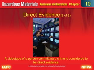 10

             Direct Evidence (2 of 2)




A videotape of a person committing a crime is considered to
                    be direct evidence.
 
