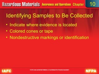 10

Identifying Samples to Be Collected
• Indicate where evidence is located
• Colored cones or tape
• Nondestructive markings or identification
 