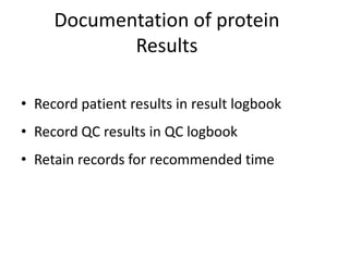 Documentation of protein
Results
• Record patient results in result logbook
• Record QC results in QC logbook
• Retain records for recommended time
 