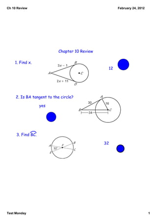 Ch 10 Review                                         February 24, 2012




                           Chapter 10 Review

    1. Find x.
                                                12




     2. Is BA tangent to the circle?

                   yes




     3. Find BC.

                                               32




Test Monday                                                              1
 