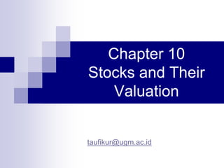 Chapter 10
Stocks and Their
Valuation
taufikur@ugm.ac.id
 
