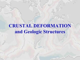 CRUSTAL DEFORMATION
and Geologic Structures
 
