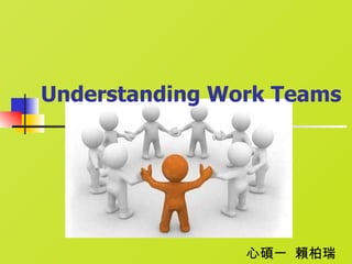 Understanding Work Teams 心碩一  賴柏瑞 