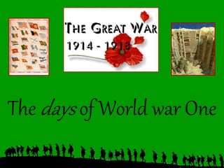 The days of World war One
 