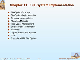 Chapter 11: File System Implementation File-System Structure File-System Implementation  Directory Implementation Allocation Methods Free-Space Management  Efficiency and Performance Recovery Log-Structured File Systems NFS Example: WAFL File System 