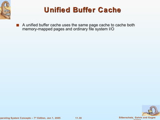 Unified Buffer Cache A unified buffer cache uses the same page cache to cache both memory-mapped pages and ordinary file system I/O 