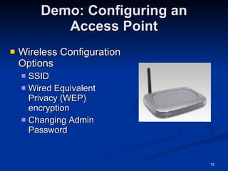 Demo: Configuring an Access Point Wireless Configuration Options SSID Wired Equivalent Privacy (WEP) encryption Changing Admin Password 