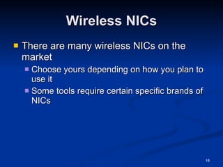 Wireless NICs There are many wireless NICs on the market Choose yours depending on how you plan to use it Some tools require certain specific brands of NICs 