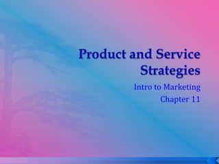 Product and Service Strategies Intro to Marketing Chapter 11 