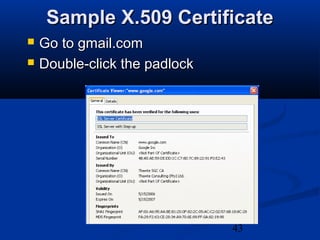 43
Sample X.509 CertificateSample X.509 Certificate
 Go to gmail.comGo to gmail.com
 Double-click the padlockDouble-click the padlock
 