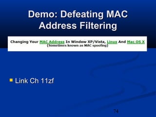 74
Demo: Defeating MACDemo: Defeating MAC
Address FilteringAddress Filtering
 Link Ch 11zfLink Ch 11zf
 