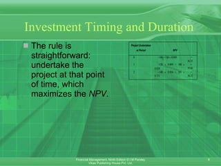 Investment Timing and Duration The rule is straightforward: undertake the project at that point of time, which maximizes the  NPV .   
