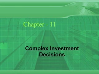 Chapter - 11 Complex Investment Decisions 