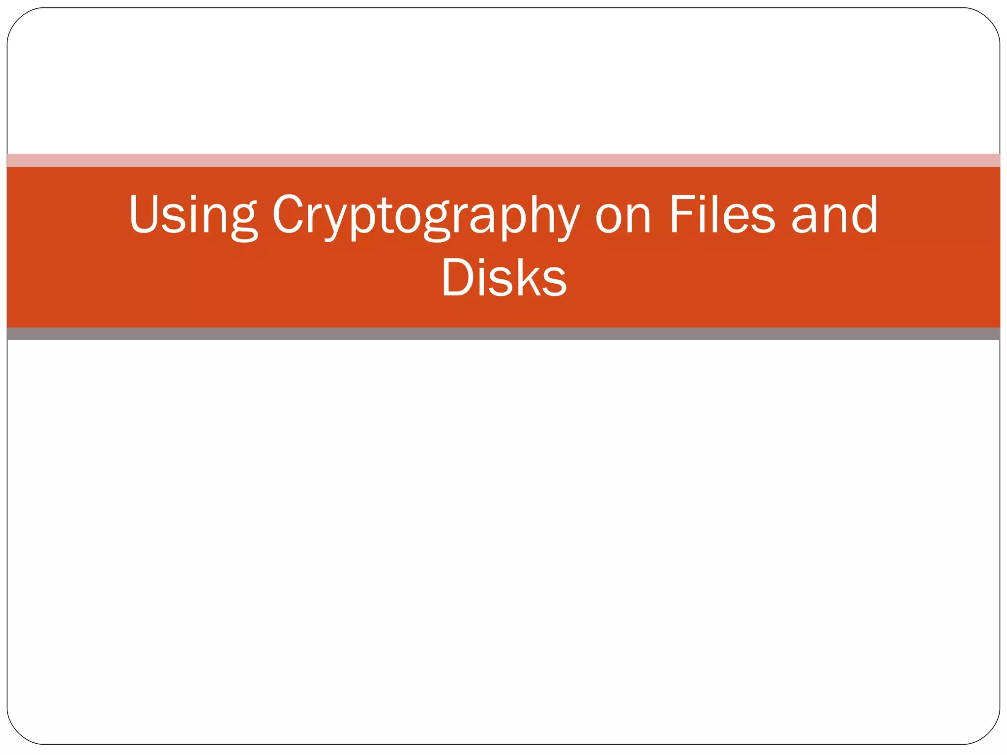 Using Cryptography on Files and Disks 