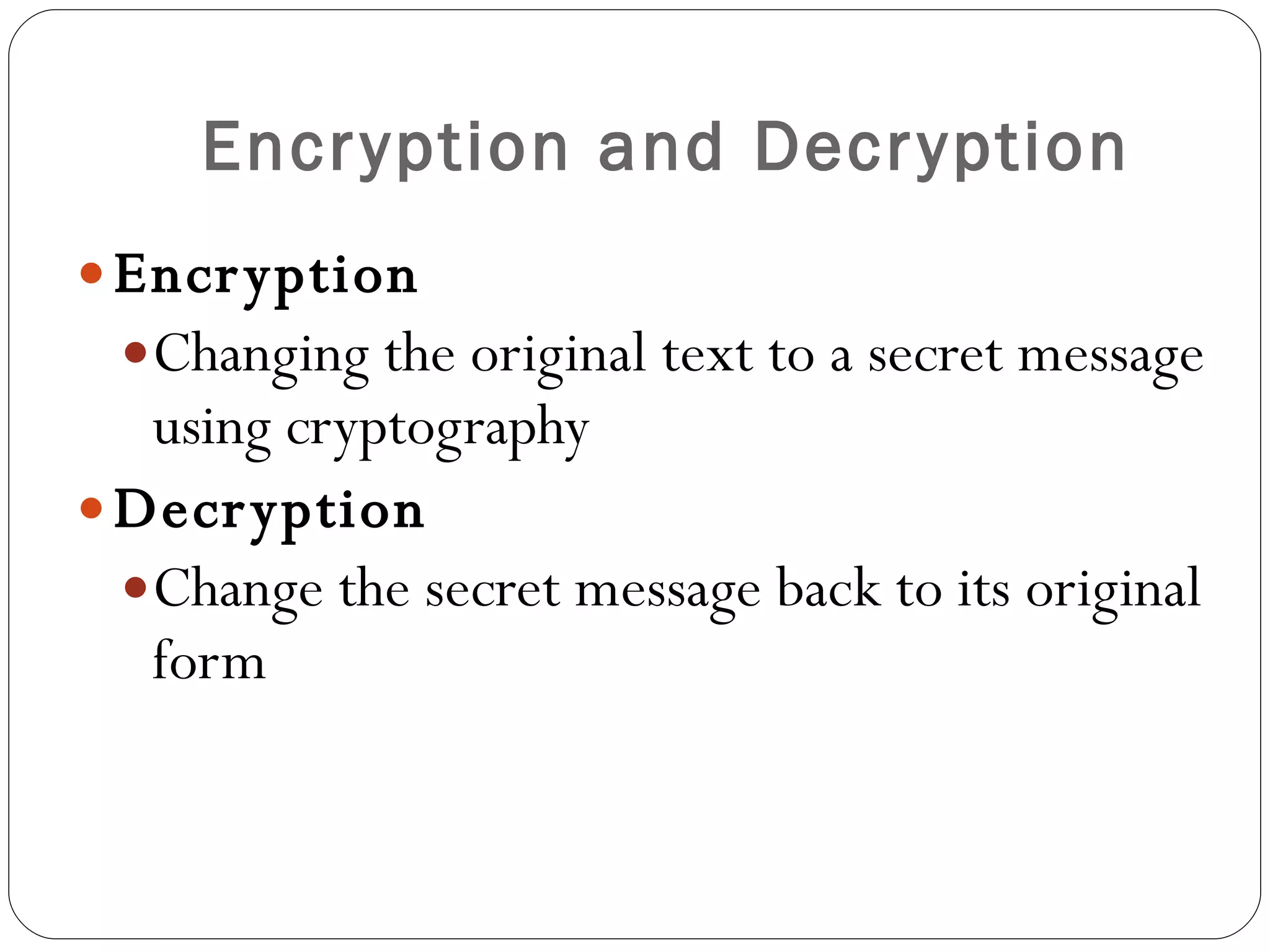 Encryption and Decryption Encryption Changing the original text to a secret message using cryptography Decryption Change the secret message back to its original form 