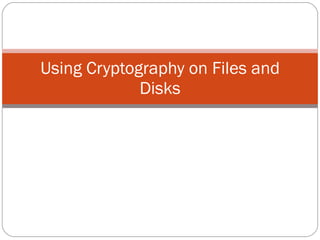Using Cryptography on Files and Disks 