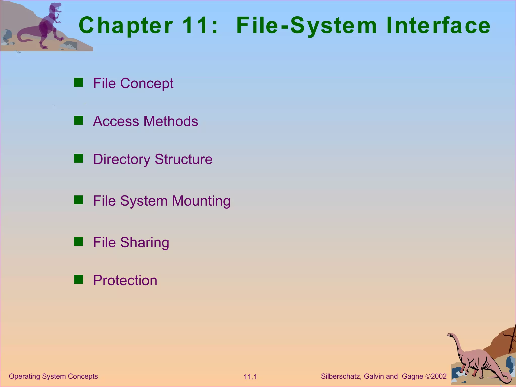 Chapter 11:  File-System Interface File Concept Access Methods Directory Structure File System Mounting File Sharing  Protection 