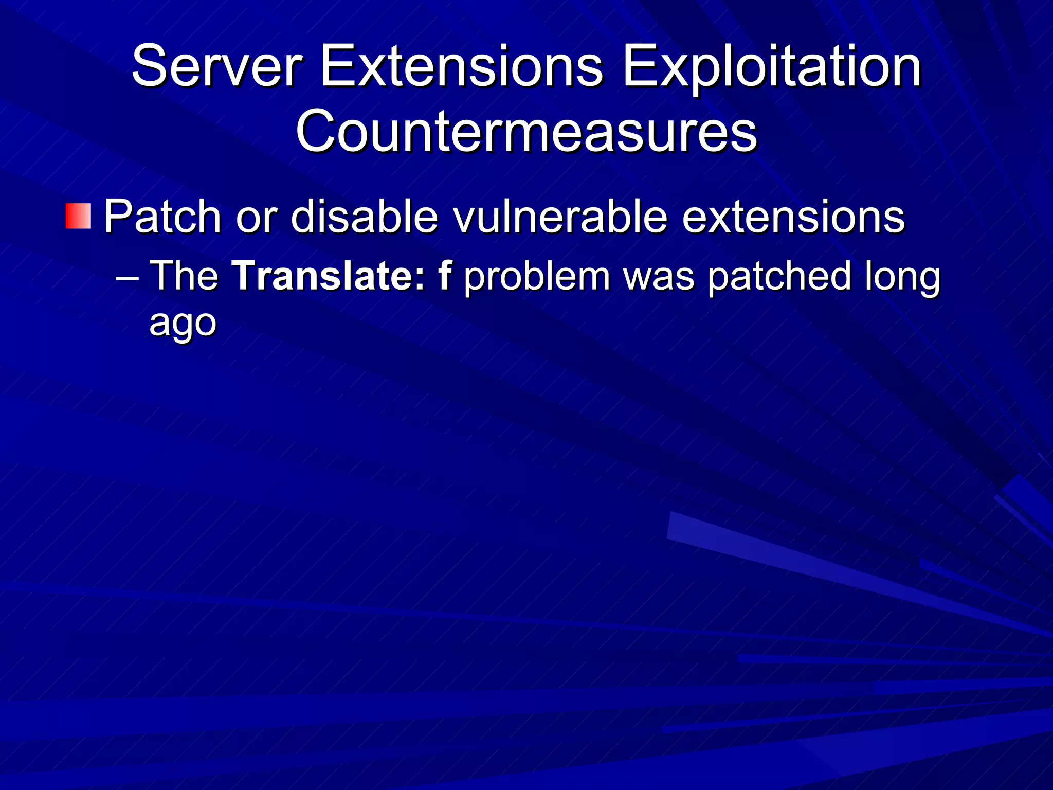 Server Extensions Exploitation Countermeasures Patch or disable vulnerable extensions The  Translate: f  problem was patched long ago 