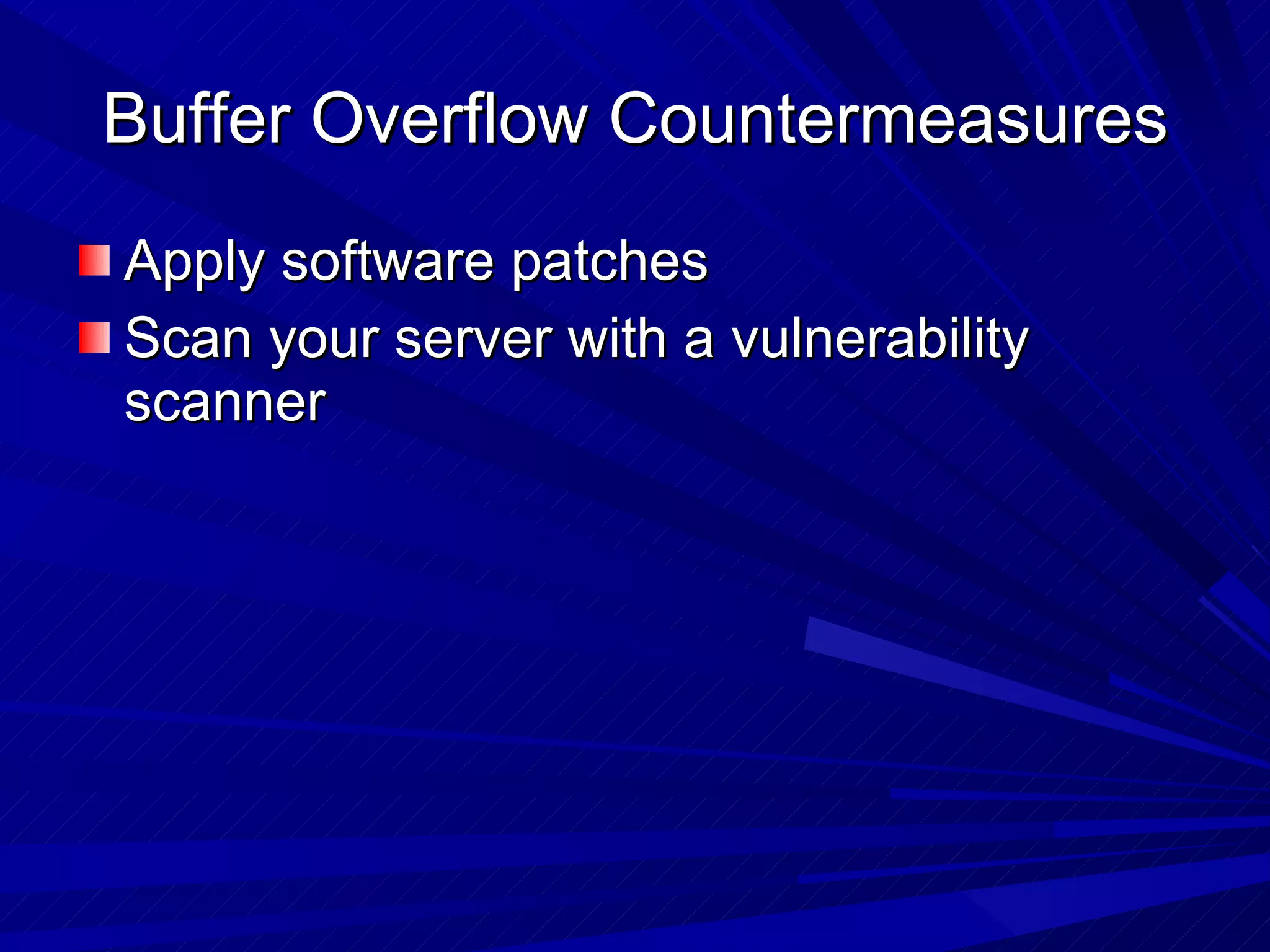 Buffer Overflow Countermeasures Apply software patches Scan your server with a vulnerability scanner  