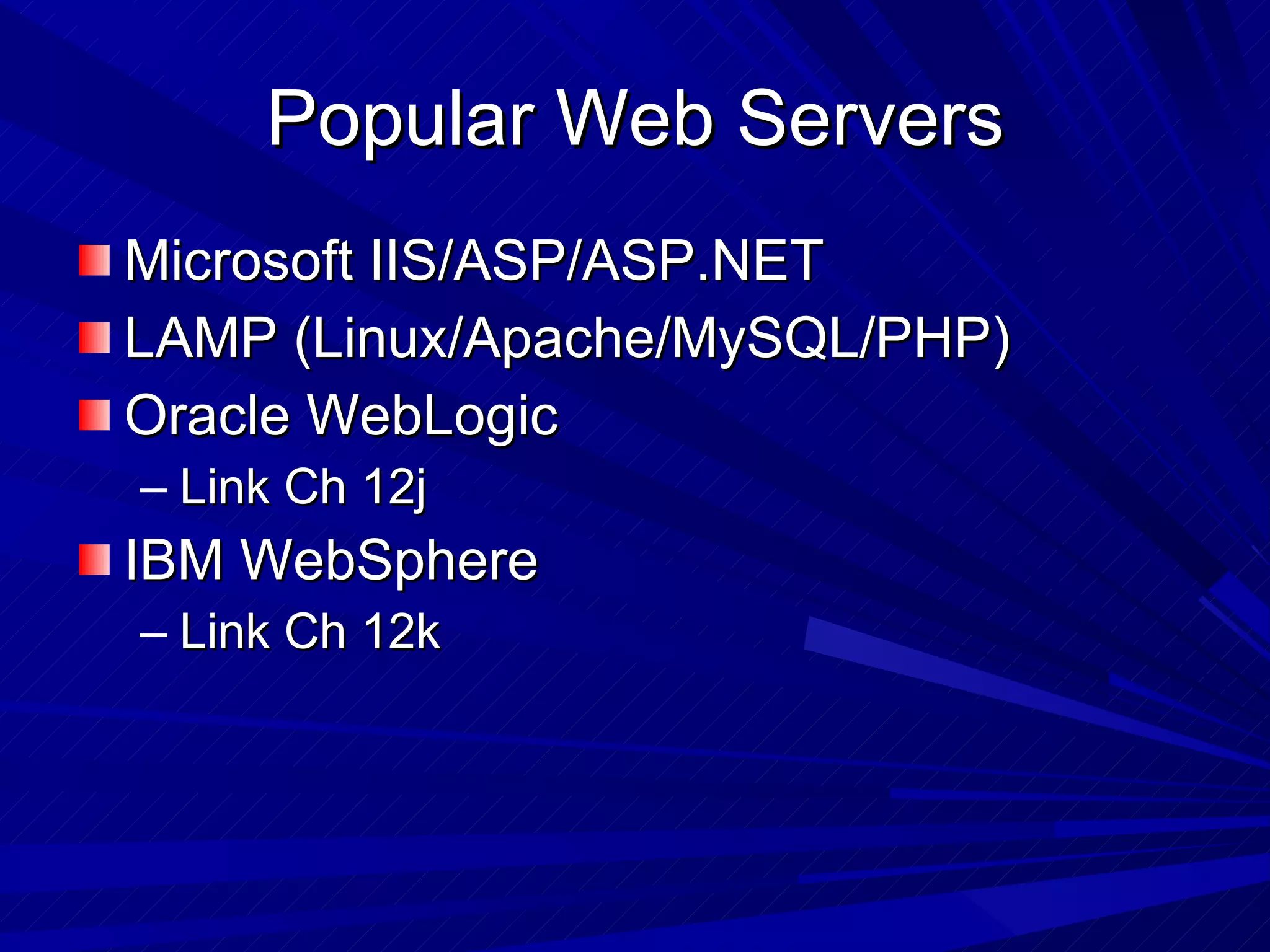 Popular Web Servers Microsoft IIS/ASP/ASP.NET LAMP (Linux/Apache/MySQL/PHP) Oracle WebLogic Link Ch 12j IBM WebSphere Link Ch 12k 
