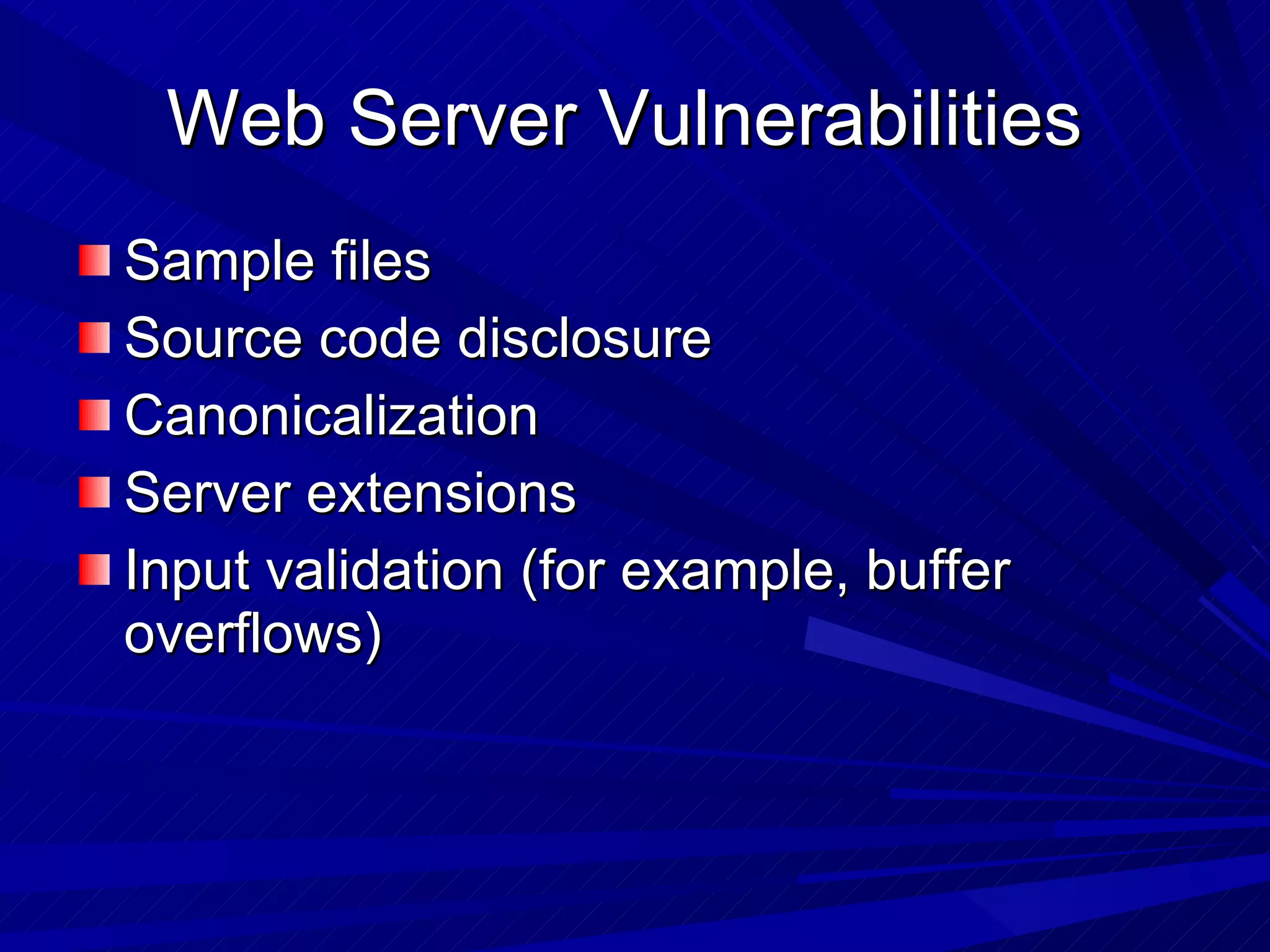 Web Server Vulnerabilities  Sample files Source code disclosure Canonicalization Server extensions Input validation (for example, buffer overflows) 