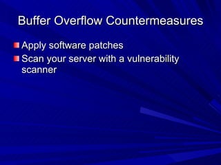 Buffer Overflow Countermeasures Apply software patches Scan your server with a vulnerability scanner  