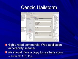 Cenzic Hailstorm Highly rated commercial Web applicaion vulnerability scanner We should have a copy to use here soon Links Ch 11o, 11p 