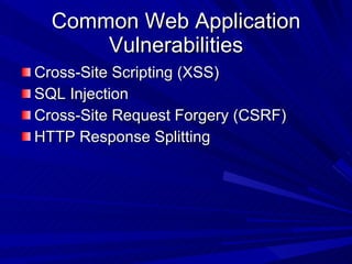 Common Web Application Vulnerabilities Cross-Site Scripting (XSS) SQL Injection Cross-Site Request Forgery (CSRF) HTTP Response Splitting 