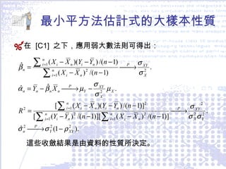 最小平方法估計式的大樣本性質 在  [C1]  之下，應用弱大數法則可得出： 這些收斂結果是由資料的性質所決定 。 