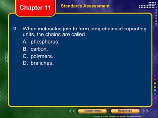 9. When molecules join to form long chains of repeating units, the chains are called A. phosphorus. B. carbon. C. polymers. D. branches. Chapter 11 Standards Assessment 