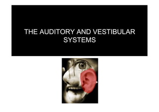 THE AUDITORY AND VESTIBULAR
          SYSTEMS
 