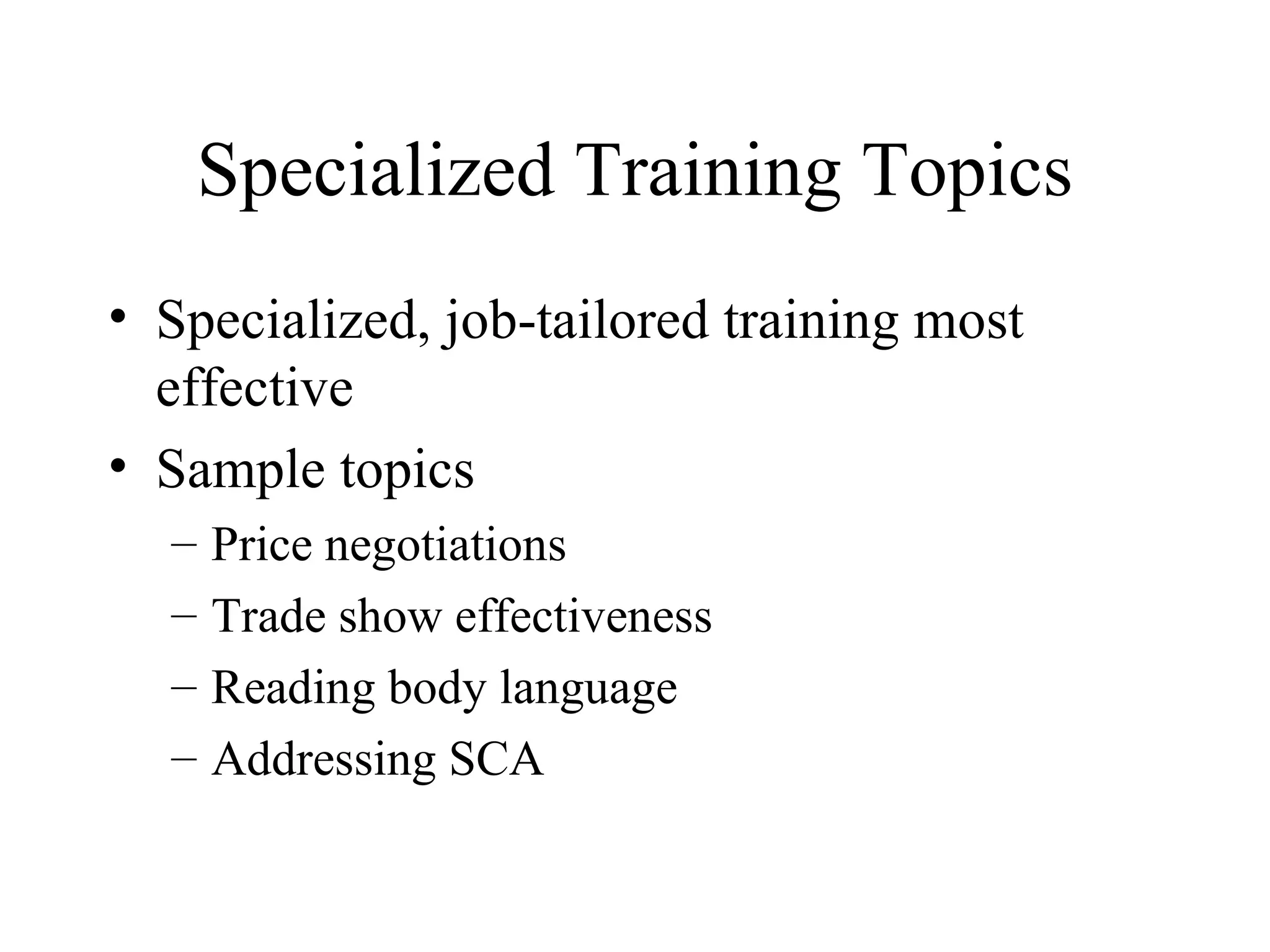Specialized Training Topics Specialized, job-tailored training most effective Sample topics Price negotiations Trade show effectiveness Reading body language Addressing SCA 