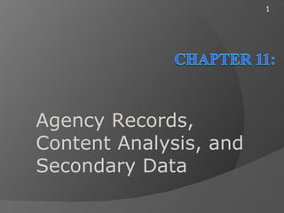 1




Agency Records,
Content Analysis, and
Secondary Data
 