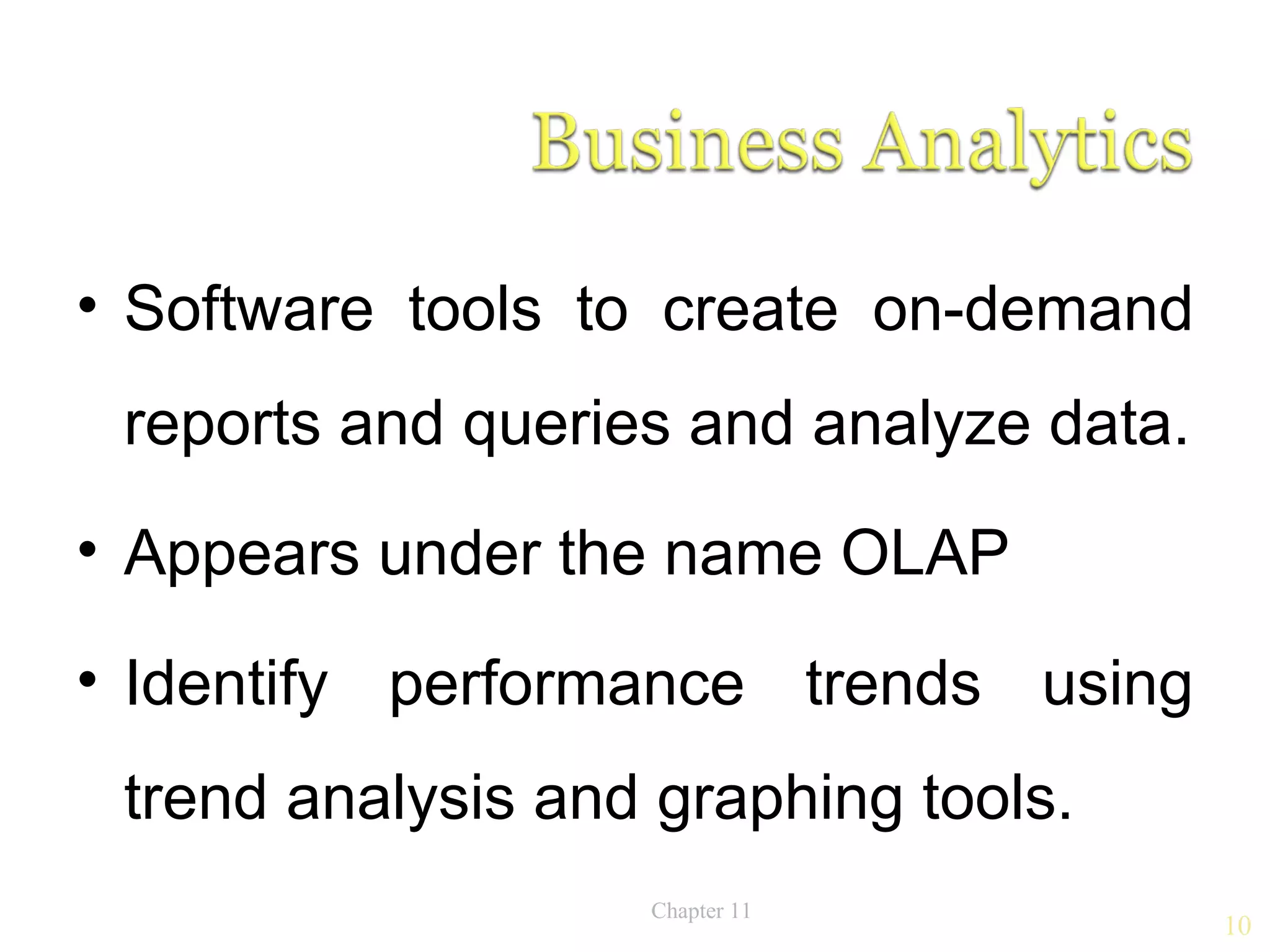 • Software tools to create on-demand
 reports and queries and analyze data.
• Appears under the name OLAP

• Identify performance trends using
 trend analysis and graphing tools.
                   Chapter 11
                                         10
 