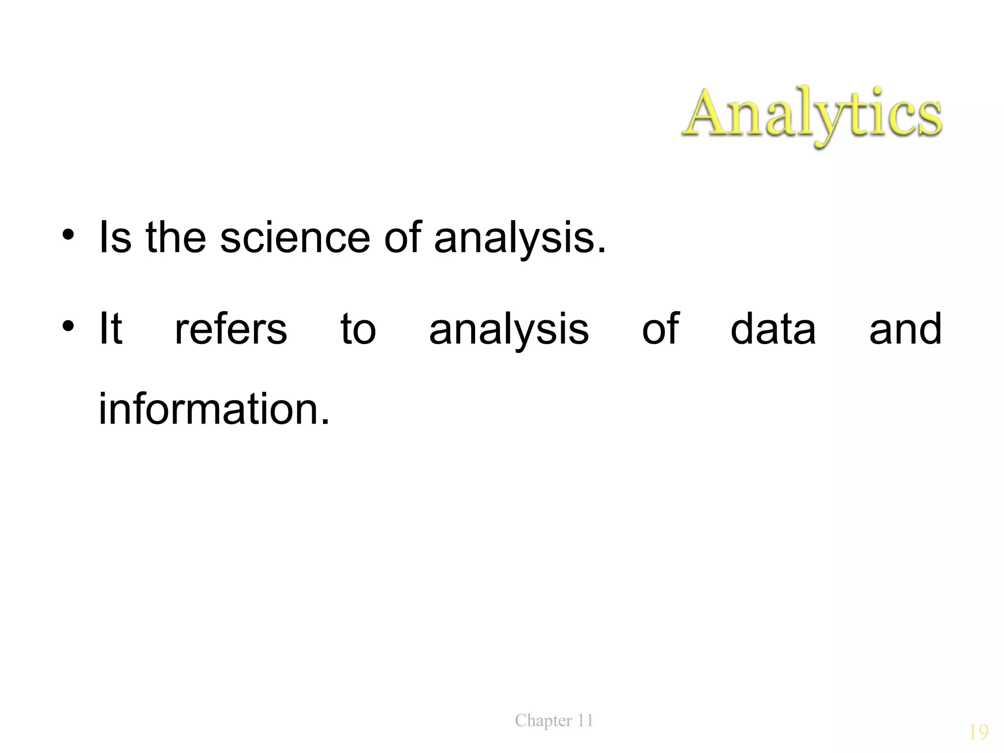 • Is the science of analysis.

• It   refers    to   analysis         of   data   and
  information.




                          Chapter 11
                                                         19
 