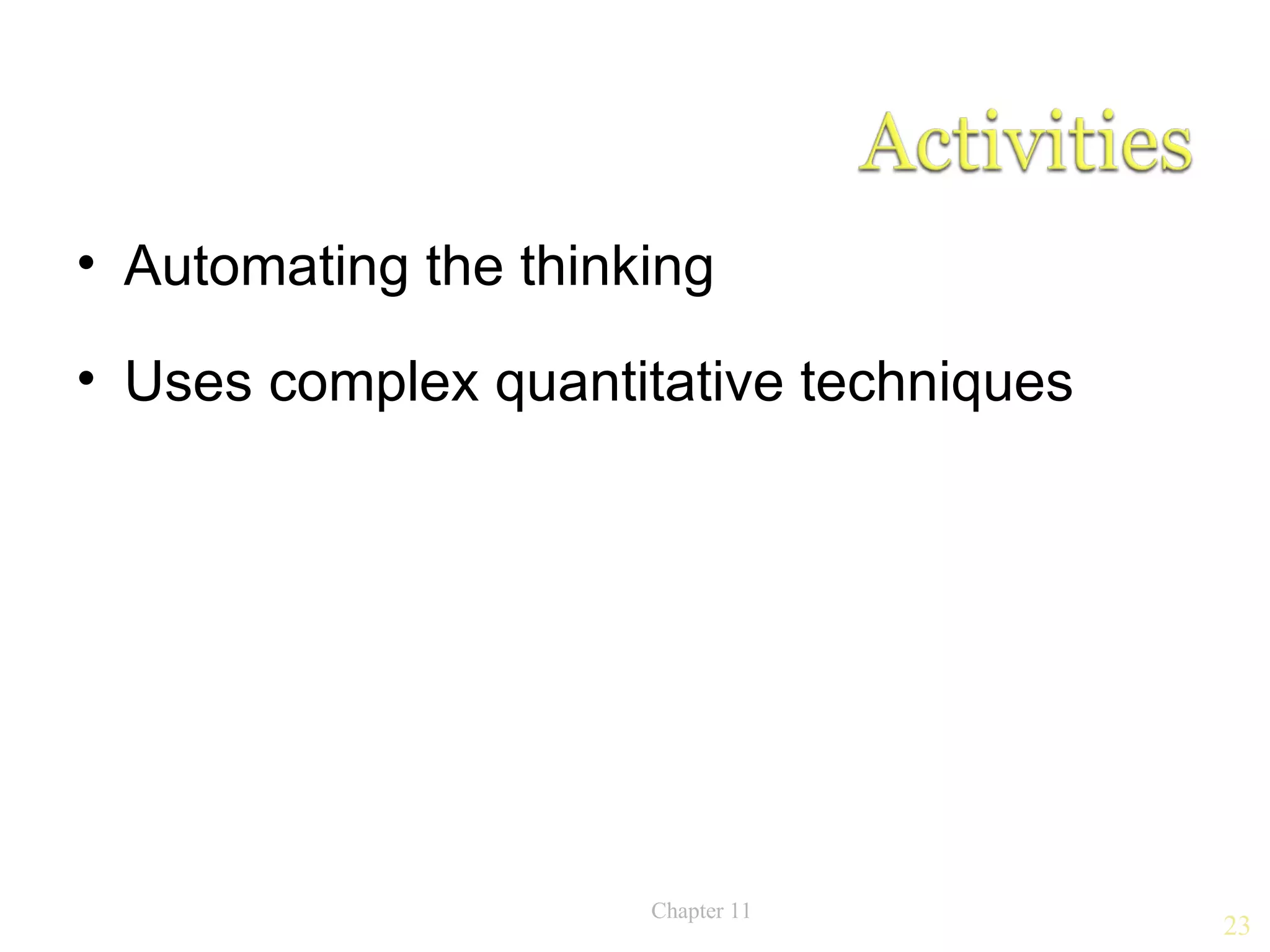 • Automating the thinking

• Uses complex quantitative techniques




                      Chapter 11
                                         23
 