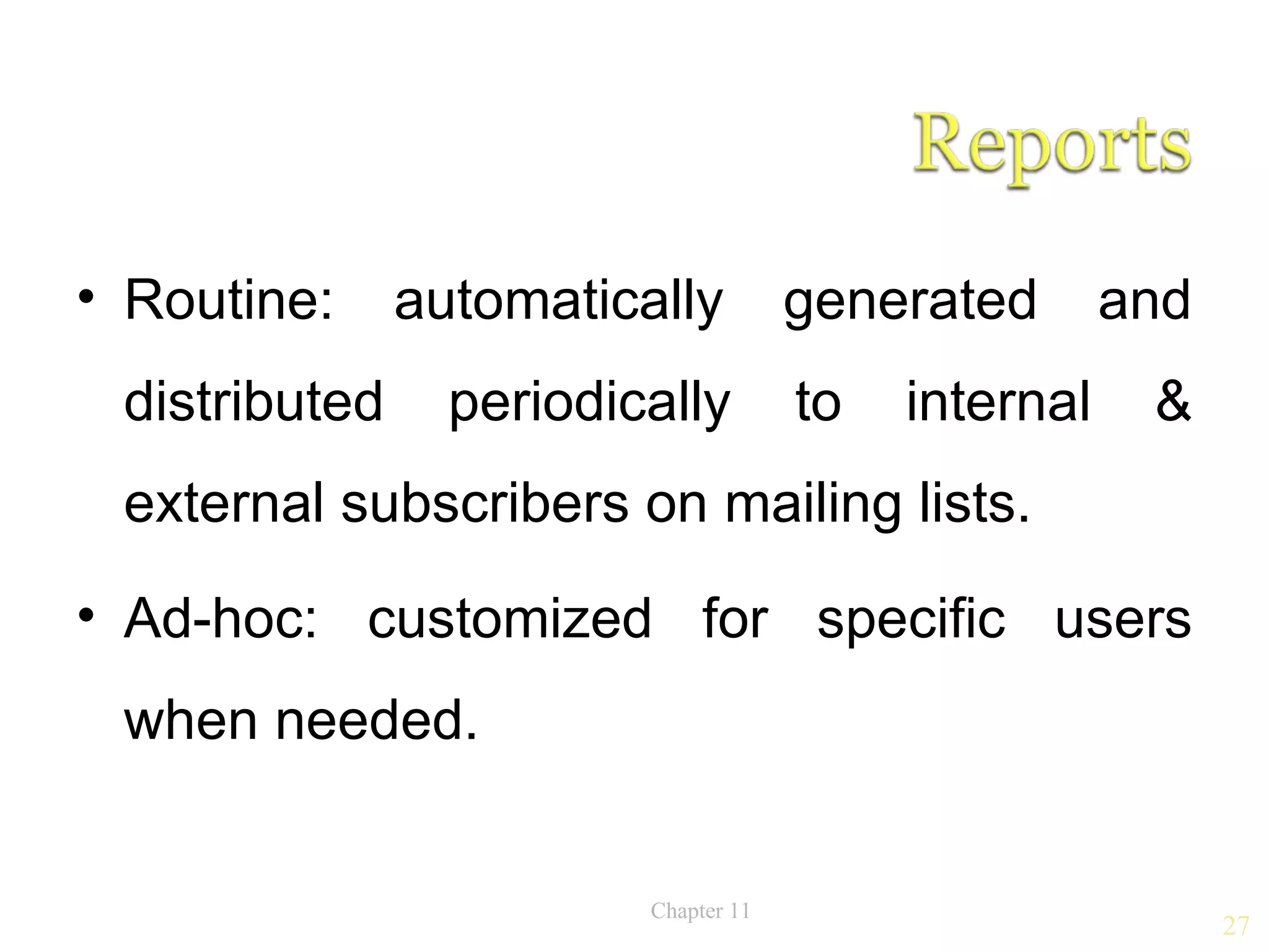 • Routine:     automatically          generated       and
 distributed     periodically         to   internal    &
 external subscribers on mailing lists.
• Ad-hoc: customized for specific users
 when needed.


                         Chapter 11
                                                            27
 