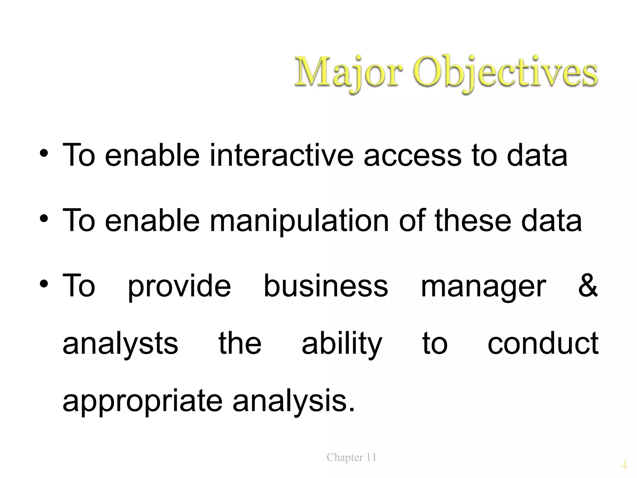 • To enable interactive access to data

• To enable manipulation of these data

• To provide business manager &
 analysts   the   ability        to   conduct
 appropriate analysis.
                    Chapter 11
                                                4
 