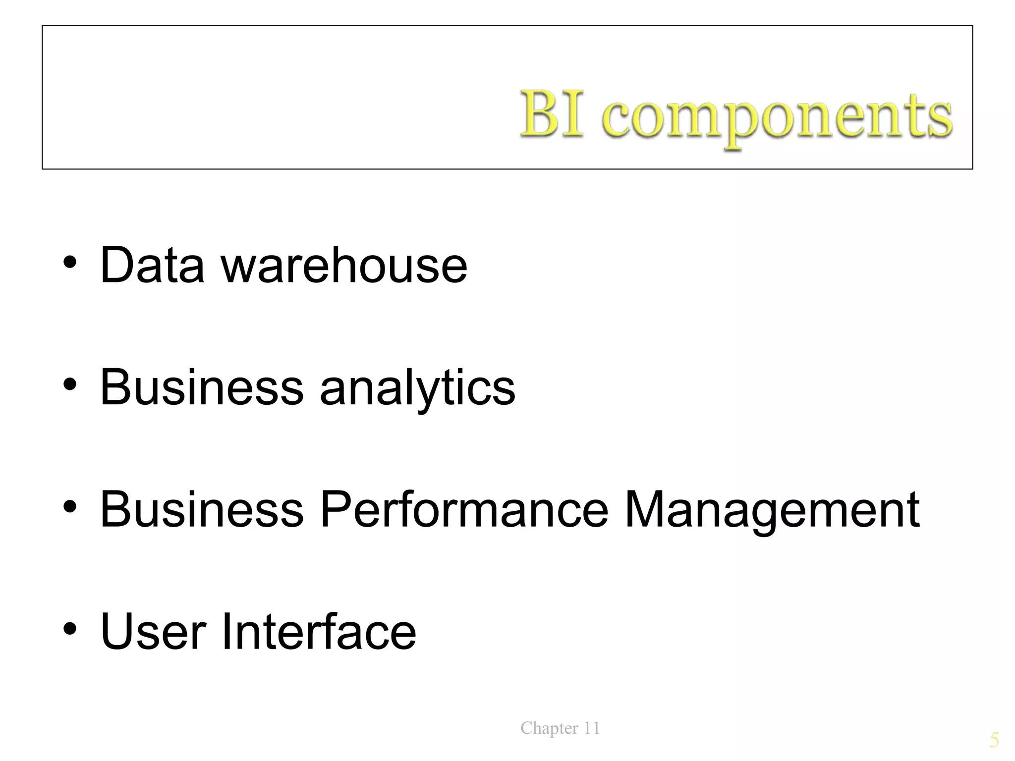 • Data warehouse

• Business analytics

• Business Performance Management

• User Interface
                       Chapter 11
                                    5
 