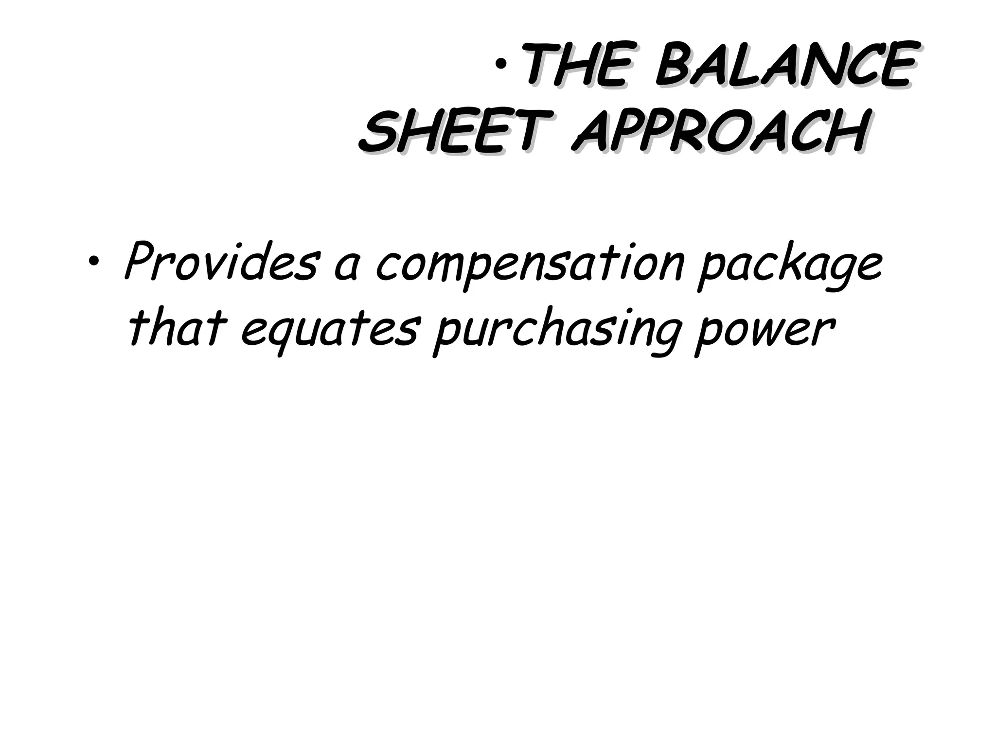 •THE BALANCE
           SHEET APPROACH

• Provides a compensation package
  that equates purchasing power
 