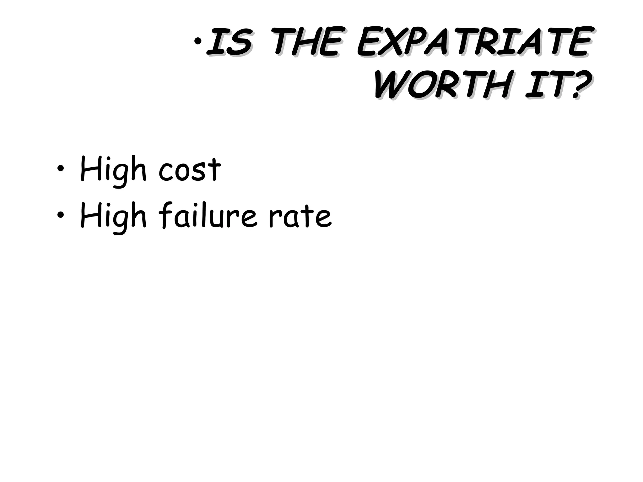 •IS THE EXPATRIATE
                  WORTH IT?

• High cost
• High failure rate
 