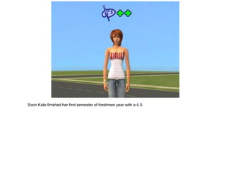 Soon Kate finished her first semester of freshmen year with a 4.0.
 